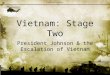 Vietnam: Stage Two President Johnson & the Escalation of Vietnam