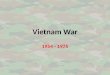 Vietnam War 1954 - 1975. French Indochina (Current countries: _______________________) Location: – Southeast Asia – Near British colonies – South of China