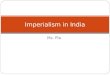 Ms. Pia Imperialism in India. Imperialism The Process of one people ruling or controlling another