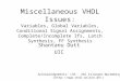 Miscellaneous VHDL Issues: Variables, Global Variables, Conditional Signal Assignments, Complete/Incomplete Ifs, Latch Synthesis, FF Synthesis Shantanu