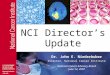NCI Director’s Update Dr. John E. Niederhuber Director, National Cancer Institute National Cancer Advisory Board June 14, 2007