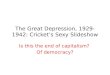 The Great Depression, 1929- 1942: Cricket’s Sexy Slideshow Is this the end of capitalism? Of democracy?