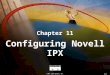 © 1999, Cisco Systems, Inc. 11-1 Chapter 11 Configuring Novell IPX
