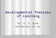 Developmental Theories of Learning Dr. K. A. Korb University of Jos