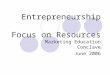 Entrepreneurship Focus on Resources Marketing Education Conclave June 2006