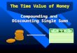 The Time Value of Money Compounding and Discounting Single Sums