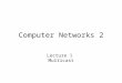 Computer Networks 2 Lecture 1 Multicast. 2 Unicast: one source to one destination –Web, telnet, FTP, ssh Broadcast: one source to all destinations –Never
