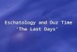 Eschatology and Our Time ‘The Last Days’. Family Society Nation One World Family Purpose of Life – Three Blessings Ideal Husband True Love Ideal Wife