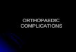 ORTHOPAEDIC COMPLICATIONS ORTHOPAEDIC COMPLICATIONS