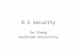 O.S security Ge Zhang Karlstad University. Outline Why O.S. security is important? Security schemes in Unix/Linux system Security schemes in windows system