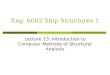 Eng. 6002 Ship Structures 1 Lecture 13: Introduction to Computer Methods of Structural Analysis