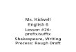 Ms. Kidwell English 6 Lesson #26: prefix/suffix Shakespeare, Writing Process: Rough Draft