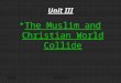 Unit III The Muslim and Christian World Collide 7/2013Izydorczak1