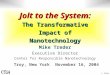 © 2004 Jolt to the System: The Transformative Impact of Nanotechnology Mike Treder Executive Director Center for Responsible Nanotechnology Troy, New York
