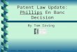 1 Patent Law Update: Phillips En Banc Decision © Finnegan, Henderson, Farabow, Garrett & Dunner, LLP, 2005 By Tom Irving