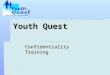 Youth Quest Confidentiality Training. Section 1 - General Rule  General Rule Definition  No acknowledgement or disclosure of any confidential information