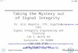 Slide - 1 Taking the Mystery out of Signal Integrity Dr. Eric Bogatin, CTO, GigaTest Labs Signal Integrity Engineering and Training 134 S. Wolfe Rd Sunnyvale,