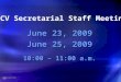 CV Secretarial Staff Meeting June 23, 2009 June 25, 2009 10:00 – 11:00 a.m