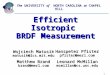 1 Efficient Isotropic BRDF Measurement Matthew Brand brand@merl.com The UNIVERSITY of NORTH CAROLINA at CHAPEL HILL Wojciech Matusik matusik@lcs.mit.edu
