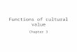 Functions of cultural value Chapter 3. Value orientation Based on set of universal questions that human beings consciously or unconsciously seek to answer
