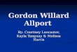 Gordon Willard Allport By: Courtney Lancaster, Kayla Tanguay & Melissa Harris