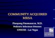COMMUNITY ACQUIRED MRSA Pisespong Patamasucon, M.D. Pediatric Infectious Diseases UNSOM - Las Vegas