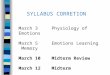 SYLLABUS CORRETION March 3 Physiology of Emotions March 5 Emotions Learning Memory March 10 Midterm Review March 12Midterm
