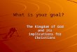 What is your goal? The Kingdom of God and its implications for Christians