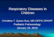 Respiratory Diseases in Children Christine T. Quien-Sua, MD DPPS DPAPP Pediatric Pulmonology January 18, 2010