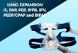 LUNG EXPANSION IS, PAP, PEP, IPPB, IPV, PEEP/CPAP and BIPAP
