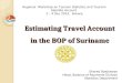 Estimating Travel Account in the BOP of Suriname Regional Workshop on Tourism Statistics and Tourism Satellite Account 2 – 4 Dec 2014, Ankara Shared Boejhawan