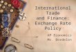 International Trade and Finance: Exchange Rate Policy AP Economics Mr. Bordelon