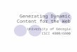 Generating Dynamic Content for the Web University of Georgia CSCI 4800/6800