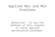 Applied Max and Min Problems Objective: To use the methods of this chapter to solve applied optimization problems