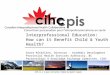 CIHC is a 5-year initiative funded by Health Canada Interprofessional Education: How can it Benefit Child & Youth Health? Grace Mickelson, Director - Academic