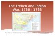 The French and Indian War, 1756 - 1763 The Role of the French and Indian War in Defining American Identity