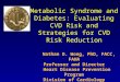 Metabolic Syndrome and Diabetes: Evaluating CVD Risk and Strategies for CVD Risk Reduction Nathan D. Wong, PhD, FACC, FAHA Professor and Director Heart