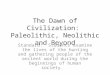 The Dawn of Civilization: Paleolithic, Neolithic and Beyond Standard: Students examine the lives of the hunting and gathering people of the ancient world