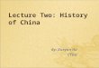 Lecture Two: History of China By: Xueyan Hu CTGU