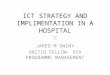ICT STRATEGY AND IMPLIMENTATION IN A HOSPITAL JARED M OWINY UNITID FELLOW- HIV PROGRAMME MANAGEMENT