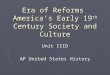 Era of Reforms America’s Early 19 th Century Society and Culture Unit IIID AP United States History