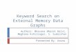 Authors: Bhavana Bharat Dalvi, Meghana Kshirsagar, S. Sudarshan Presented By: Aruna Keyword Search on External Memory Data Graphs