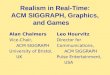 Realism in Real-Time: ACM SIGGRAPH, Graphics, and Games Alan ChalmersLeo Hourvitz Vice-Chair, Director for ACM SIGGRAPHCommunications, University of Bristol,