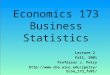Economics 173 Business Statistics Lecture 2 Fall, 2001 Professor J. Petry