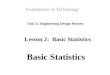 Unit 2: Engineering Design Process Foundations of Technology Basic Statistics Lesson 2: Basic Statistics