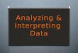 Key ideas of analysis & interpretation of data Visualize data – (tables, pictures, graphs, statistics, etc. to reveal patterns & relationships). Making