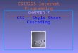CHAPTER 7 CSS – Style Sheet Cascading CSIT225 Internet Programming