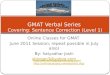 Online Classes for GMAT June 2011 Session; repeat possible in July also) By: Satyadhar Joshi shivgan3@yahoo.com GMAT Verbal Series Covering: Sentence Correction