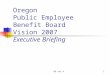 BD att 41 Oregon Public Employee Benefit Board Vision 2007 Executive Briefing