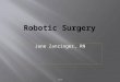 Jane Zanzinger, RN 2010.  Describe trends of robotic surgery  Evaluate the integration of hardware, software and information system in modern robotics